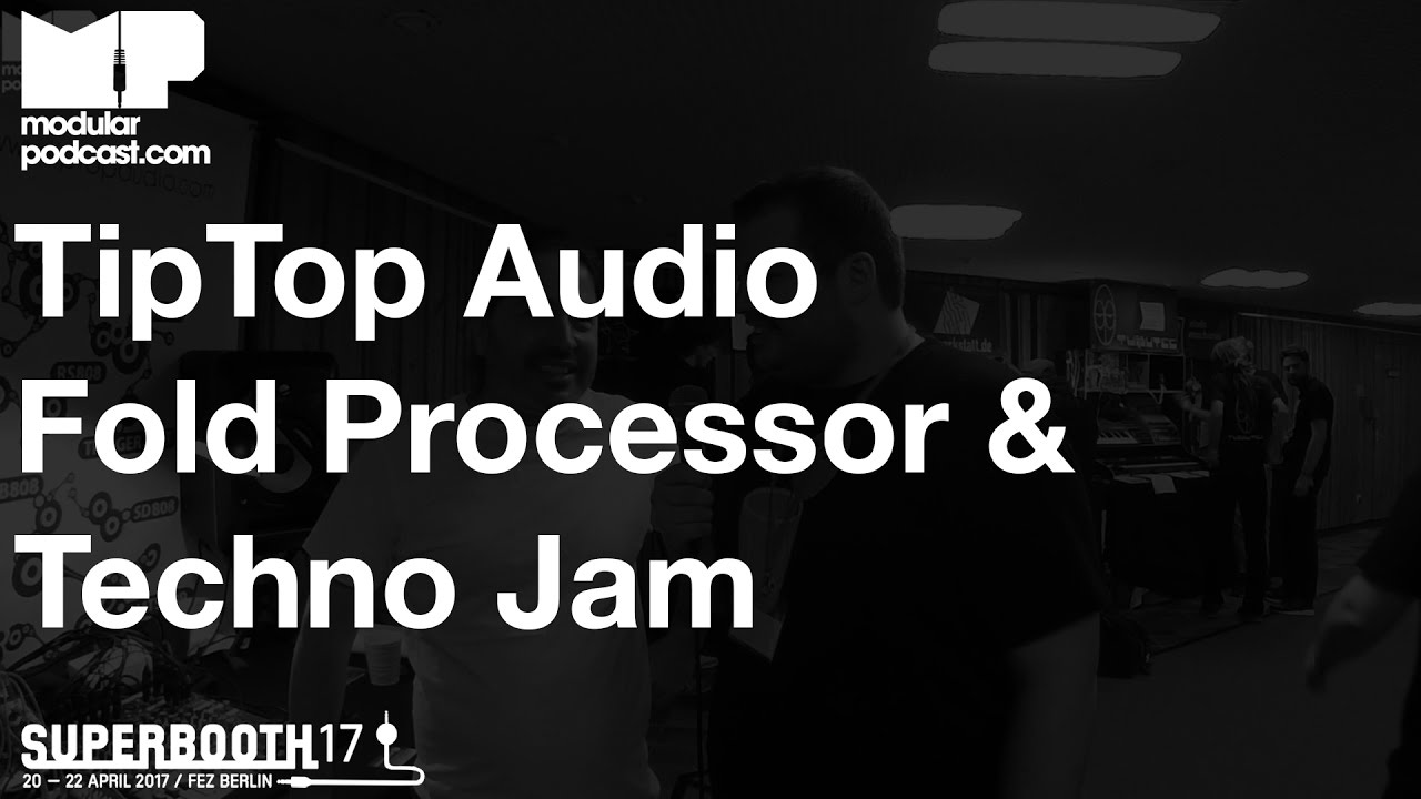 Superbooth 2017 - TipTop Audio Fold Processor & Techno Jam