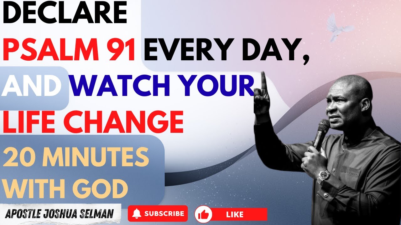 DECLARE PSALM 91 EVERY DAY, AND WATCH YOUR LIFE CHANGE | APOSTLE JOSHUA SELMAN