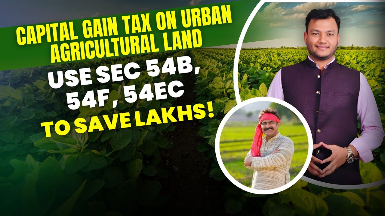 Capital Gain Tax on Urban Agricultural Land:  Use Sec 54B, 54F, 54EC to Save Lakhs!