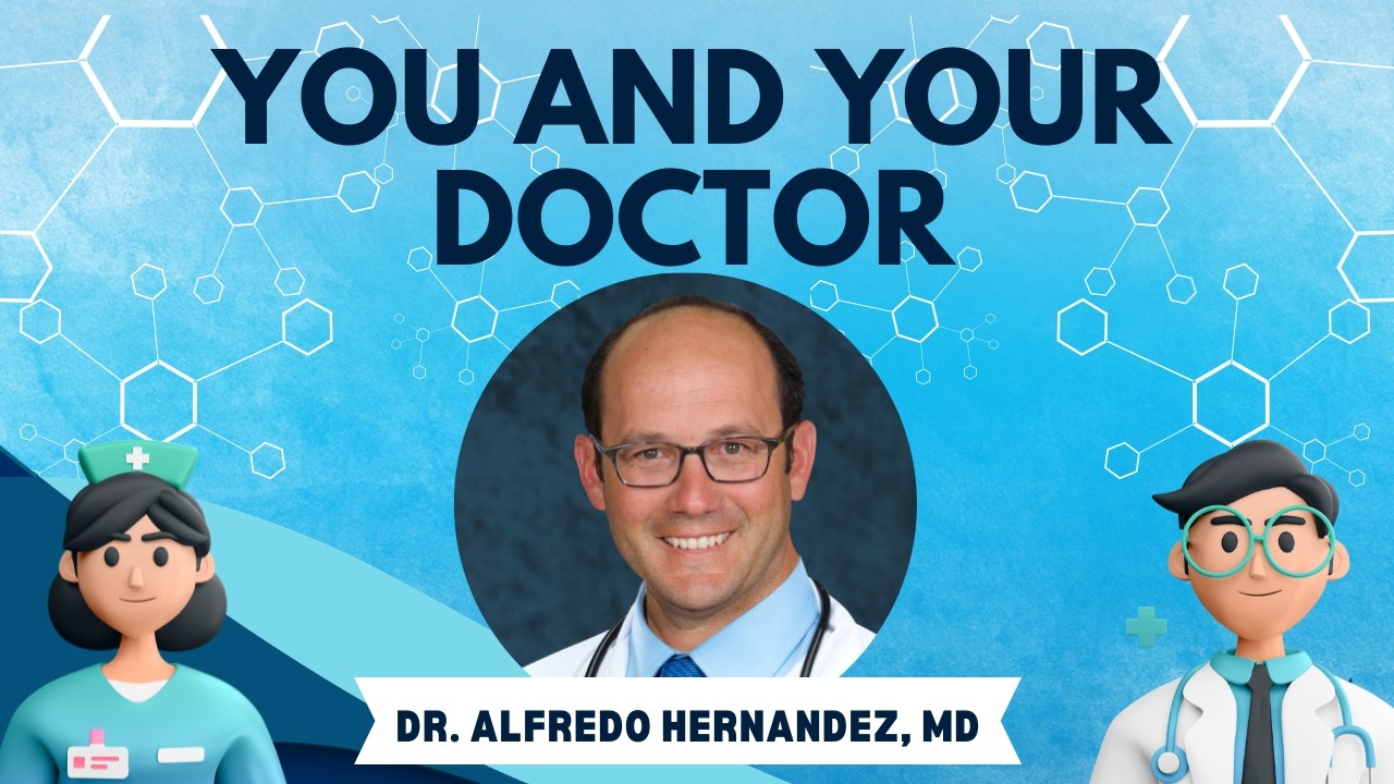 You and Your Doctor - Dr. Alfredo Hernandez