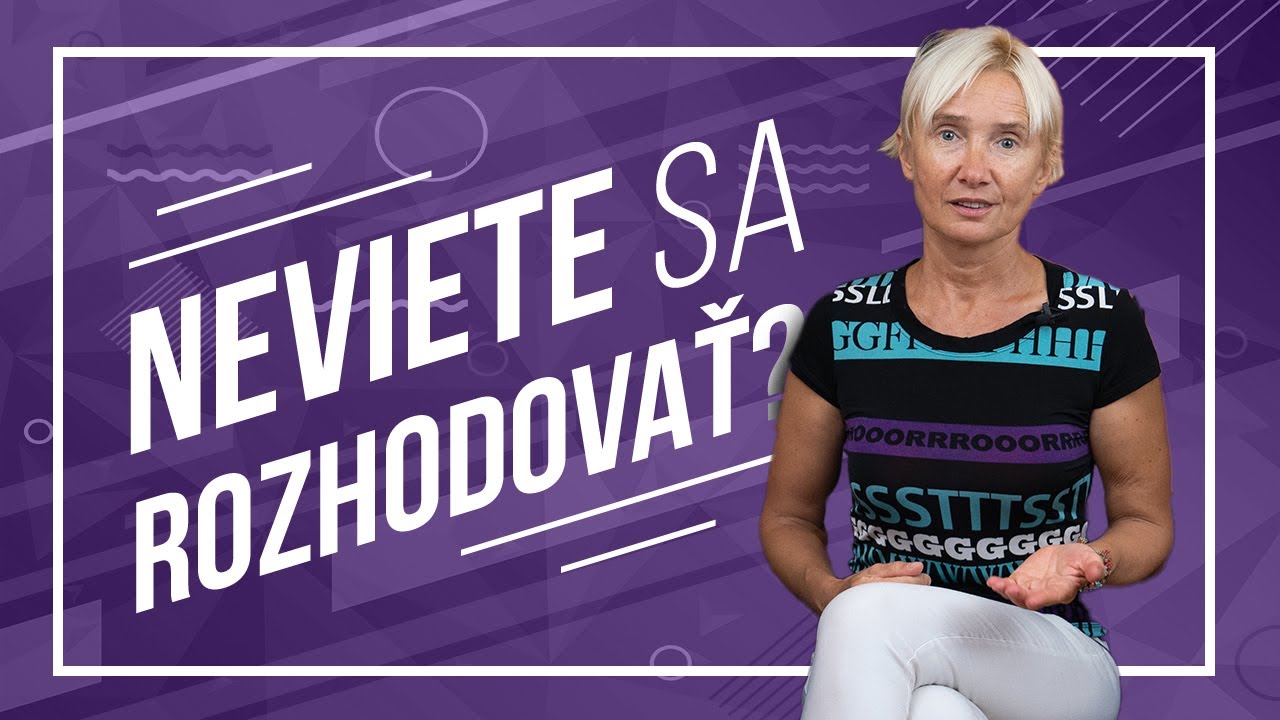 Chcete sa rozhodnúť, pritom sa točíte dokola?