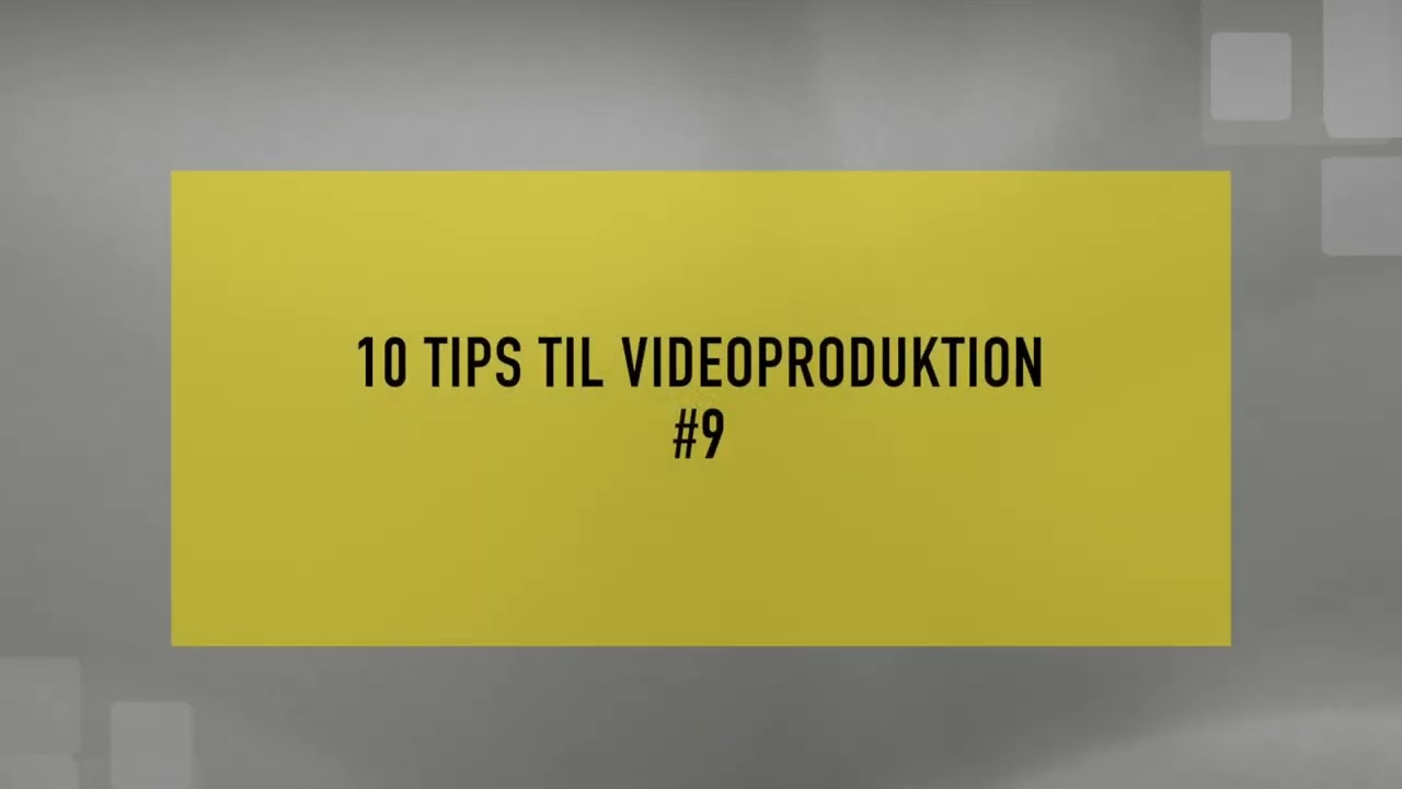 Tips 9 ud af ti tips til bedre videoproduktion