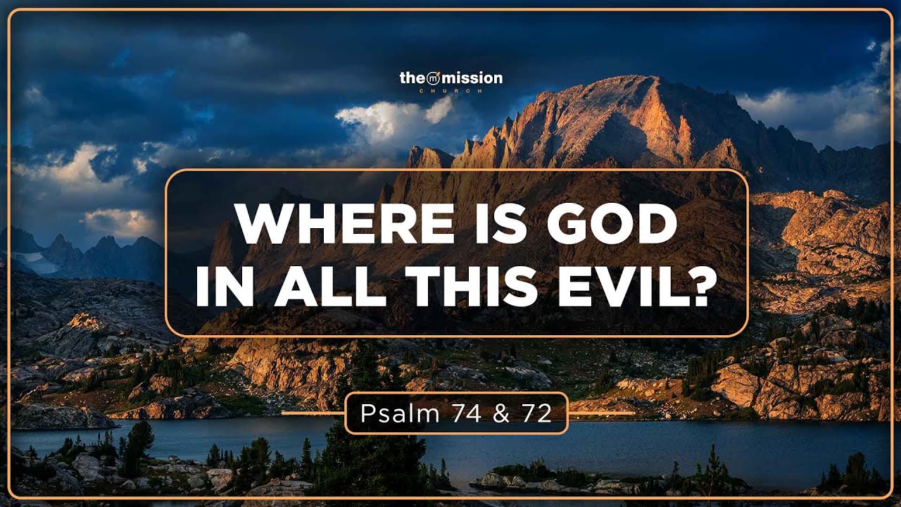 Psalm 74 & 72, Where is God in all this Evil?