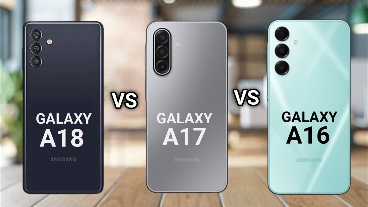 Samsung Galaxy A18 Vs Samsung Galaxy A17 Vs Samsung Galaxy A16