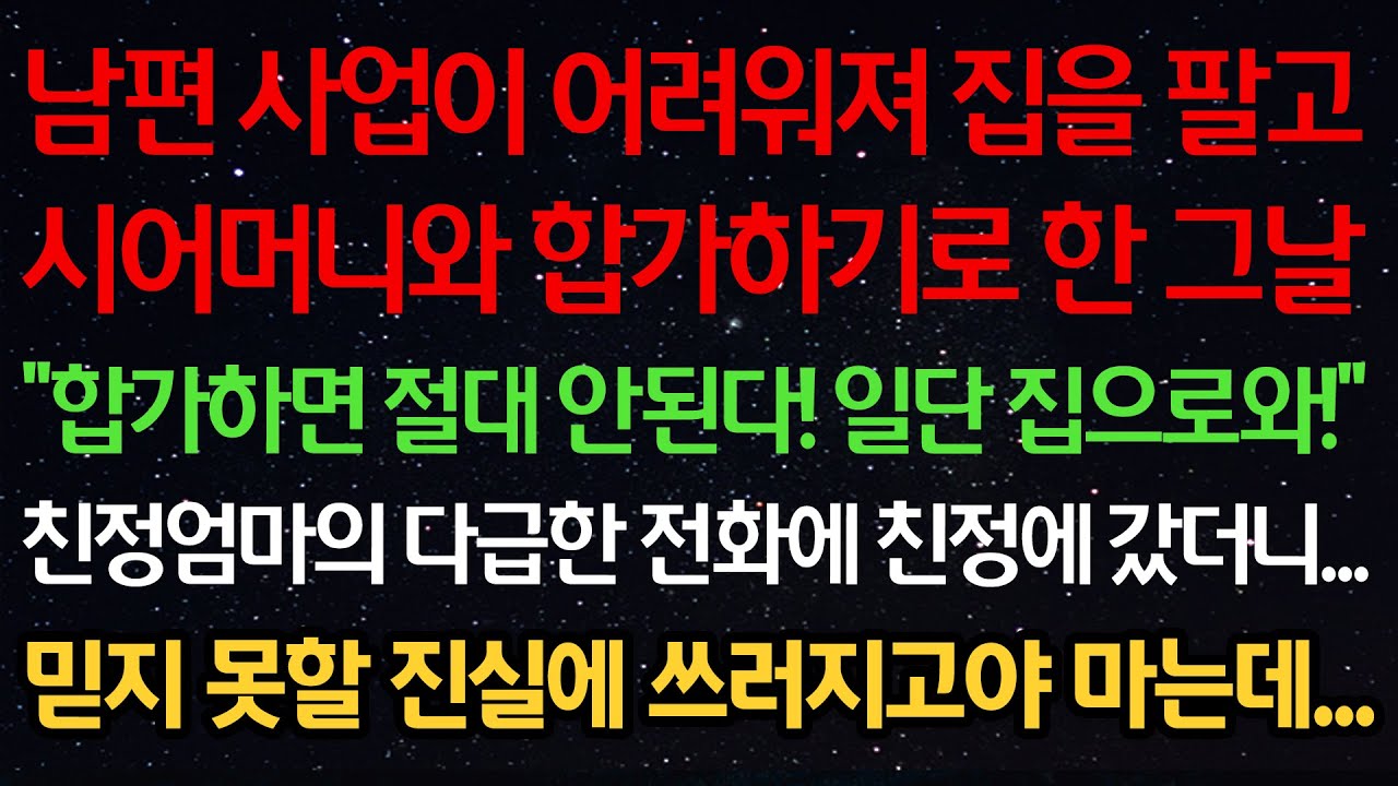 실화사연-남편사업이 어려워져 집팔고 시어머니와 합가하기로 한 날 “합가하면 절대 안된다! 일단 집으로와!” 친정엄마의 다급한 전화에 친정에 갔더니 믿지 못할 진실에 쓰러지고 마는데