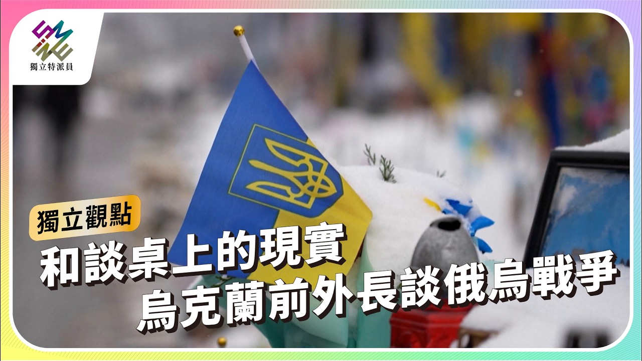 和談桌上的現實，烏克蘭前外長談俄烏戰爭｜公視 #獨立特派員 獨立觀點