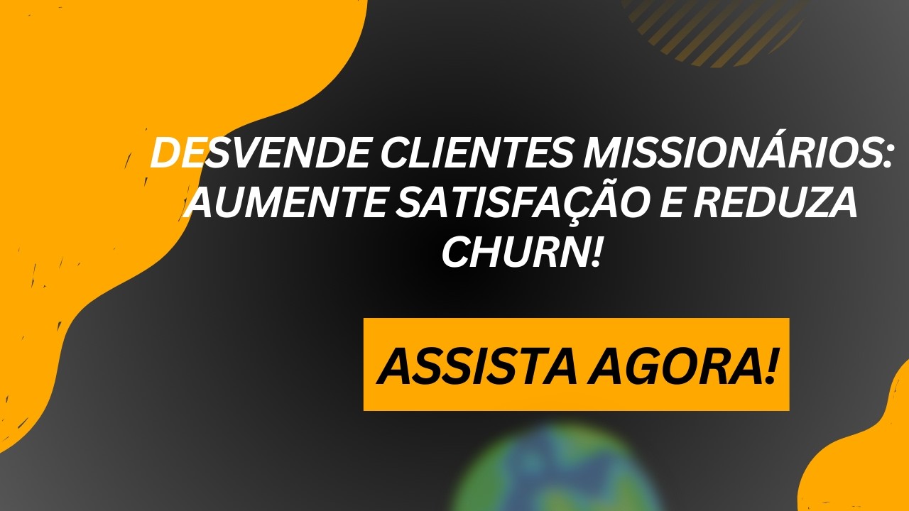 Desvende Clientes Missionários: Aumente Satisfação e Reduza Churn!