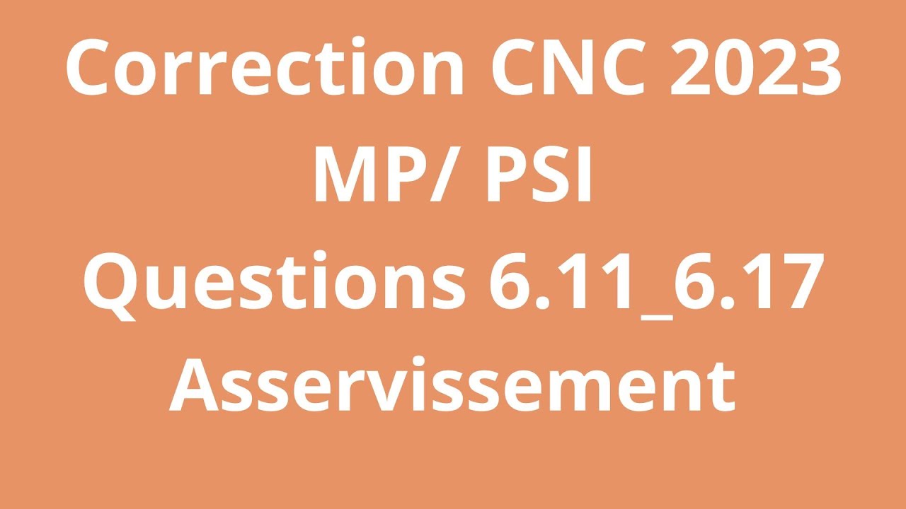Correction CNC 2023 MP/PSI Questions 6.11_6.17 Asservissement