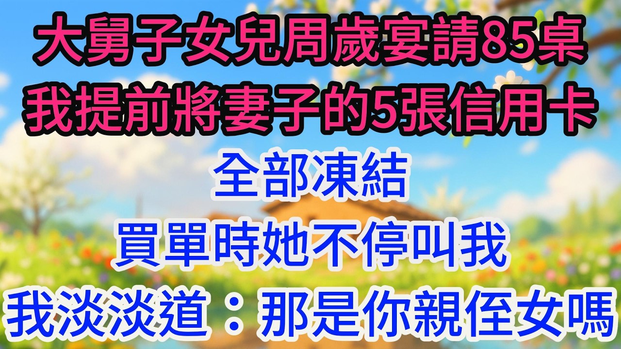 大舅子女兒周歲宴請85桌，我提前將妻子的5張信用卡全部凍結，買單時她不停叫我，我淡淡道：那是你親侄女嗎