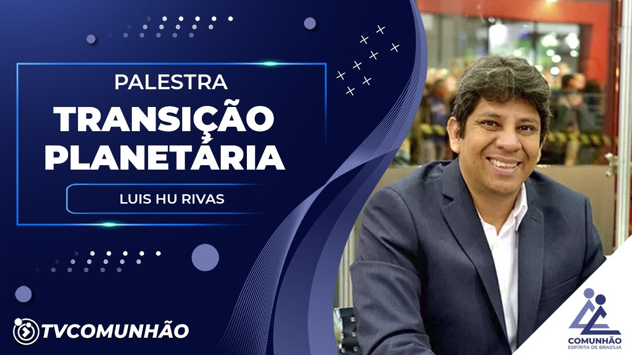 TRANSIÇÃO PLANETÁRIA - LUIS HU RIVAS (PALESTRA ESPÍRITA)