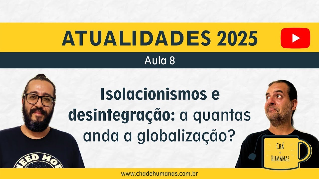 Atualidades 2025 - Isolacionismo e desintegração: a quantas anda a Globalização?