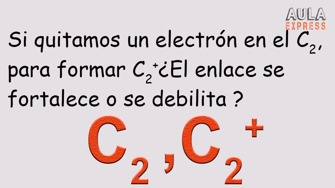 Teoria de Orbitales Moleculares Fuerza  de enlace C2+, C2 | Enlace se Fortalece o se Debilita ?