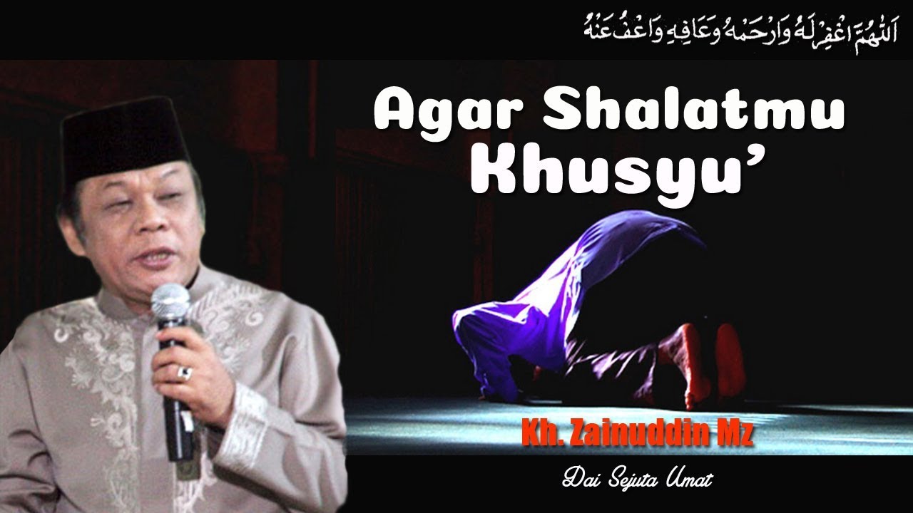 Agar Shalatmu Khusyuk - KH Zainuddin MZ