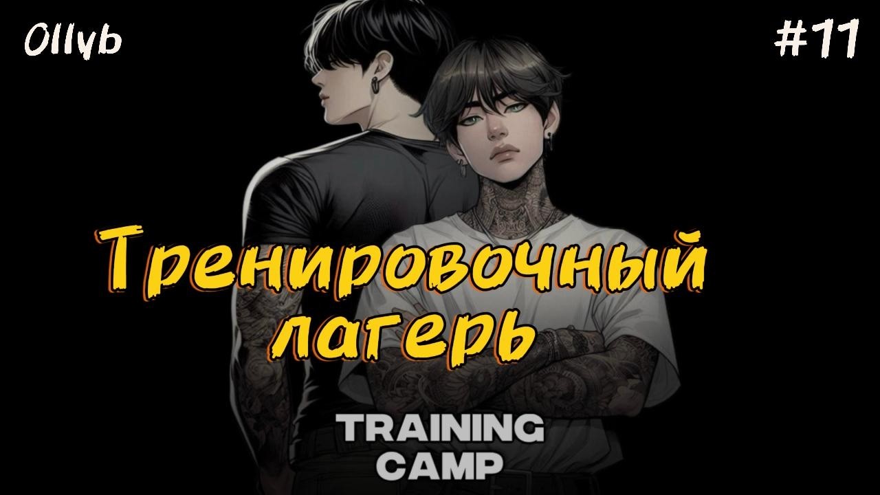 TRAINING CAMP (ТРЕНИРОВОЧНЫЙ ЛАГЕРЬ)  / 11 ЧАСТЬ  / Ollyb /  #бтсозвучка  #вигуки #фанфик