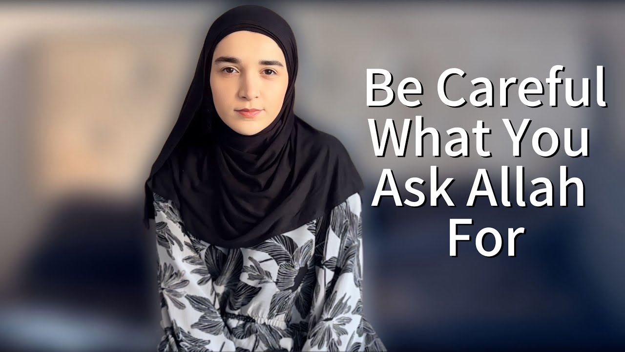 Be Careful What You Ask Allah For