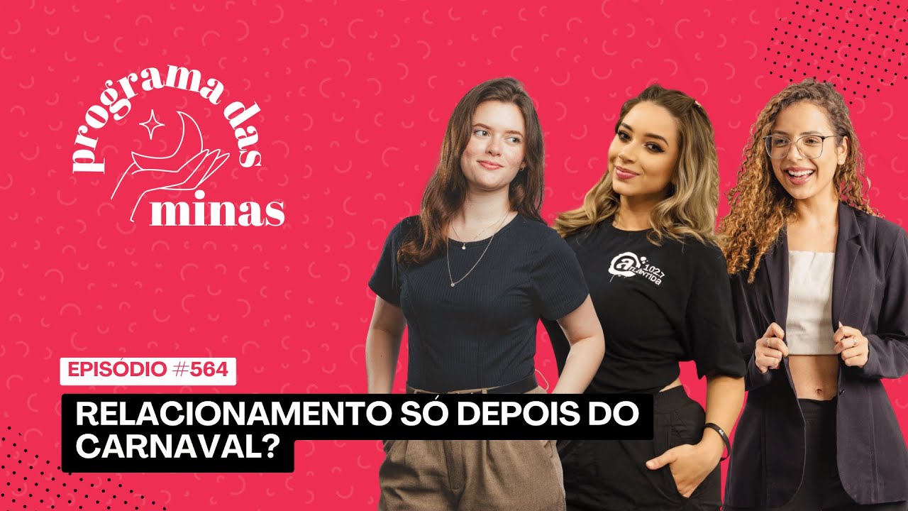 Relacionamento só depois do Carnaval? | PROGRAMA DAS MINAS | 23/01 #564