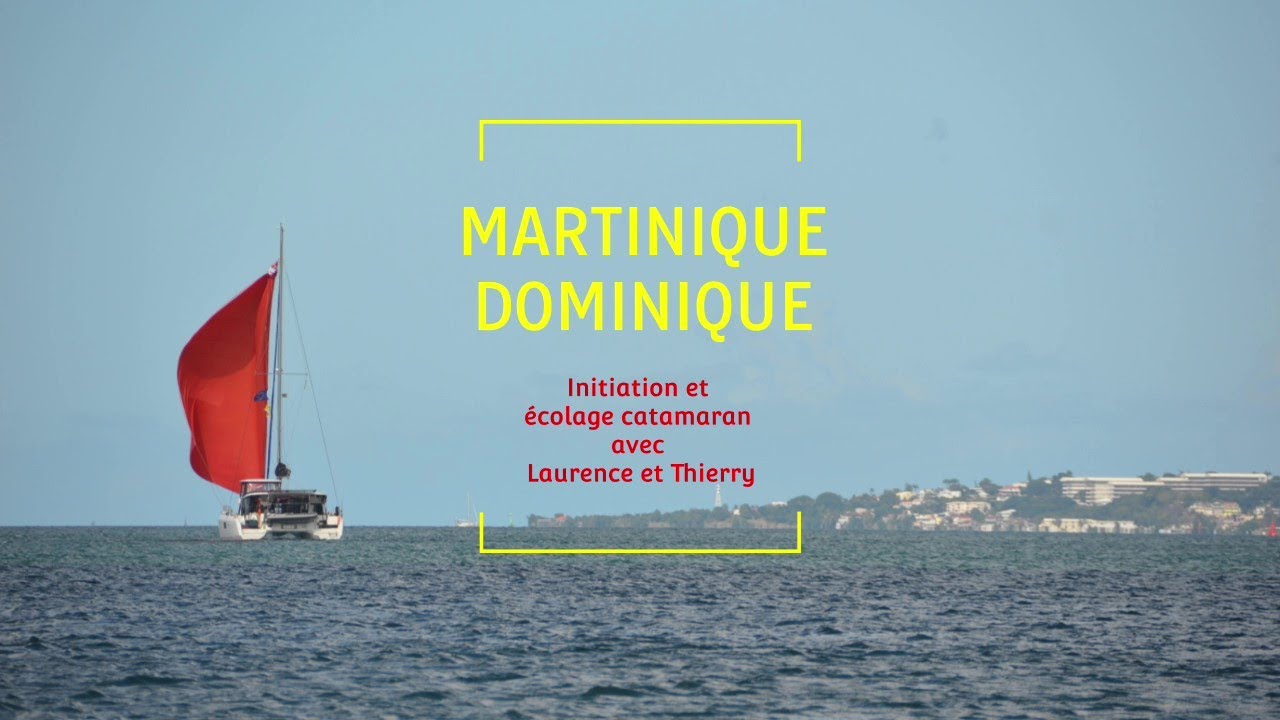 #48 Martinique-Dominique :  initiation, partage d'expériences tour du monde en  catamaran à la voile