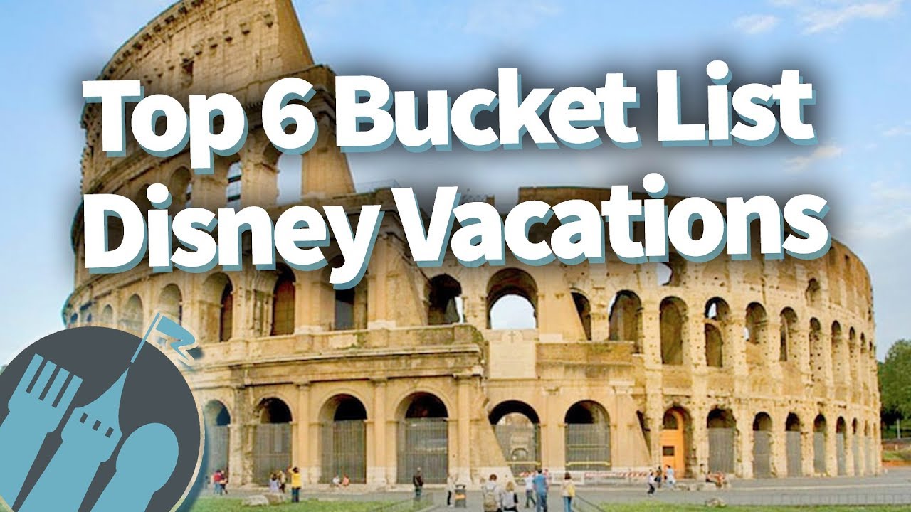 Top 6 Bucket List Disney Vacations!