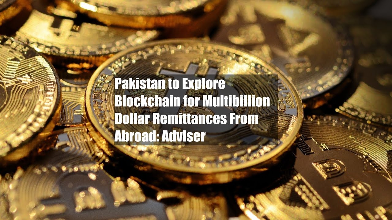 Pakistan to Explore Blockchain for Multibillion Dollar Remittances From Abroad: Adviser