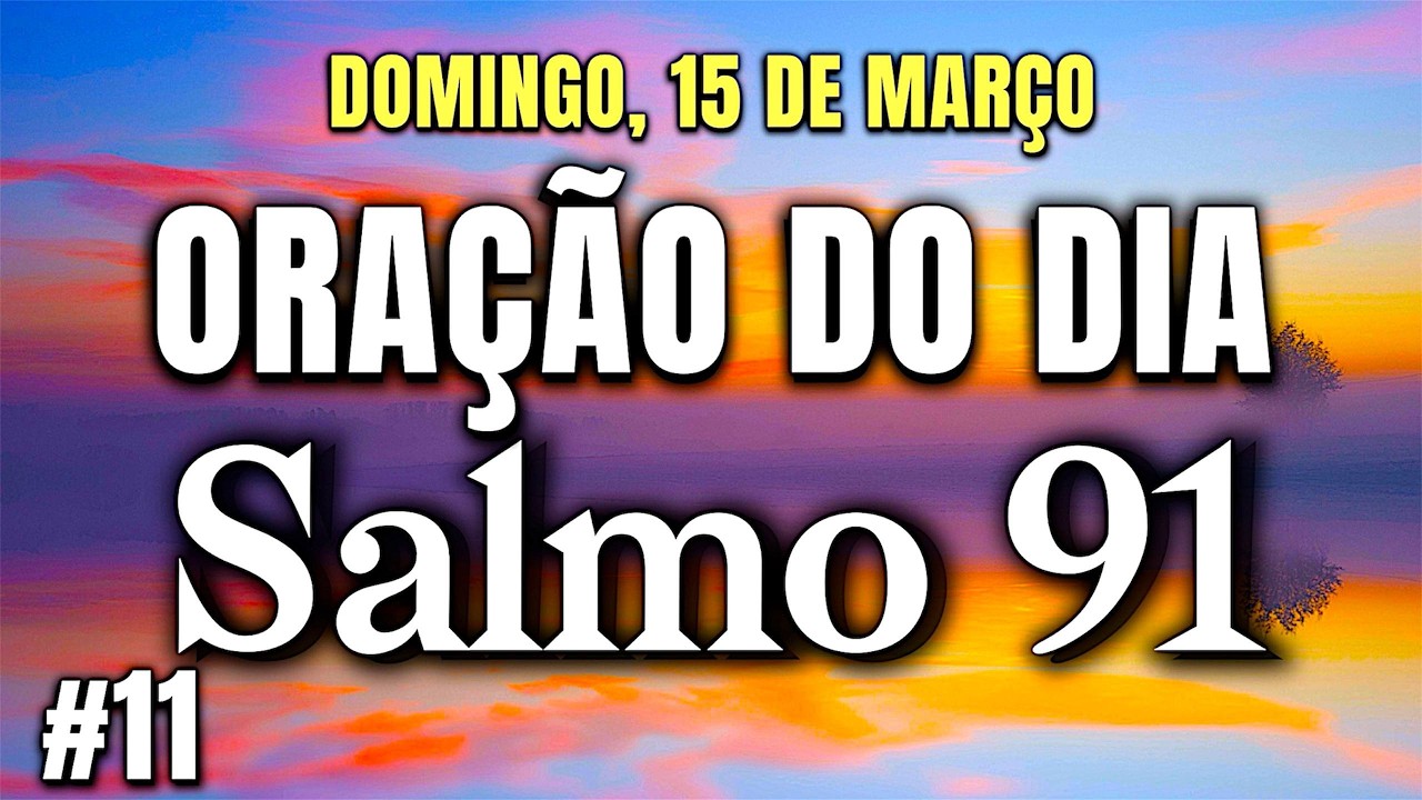 ORAÇÃO DO DIA DOMINGO 15 DE MARÇO - Salmo 91 A Oração Mais Poderosa Da Bíblia!