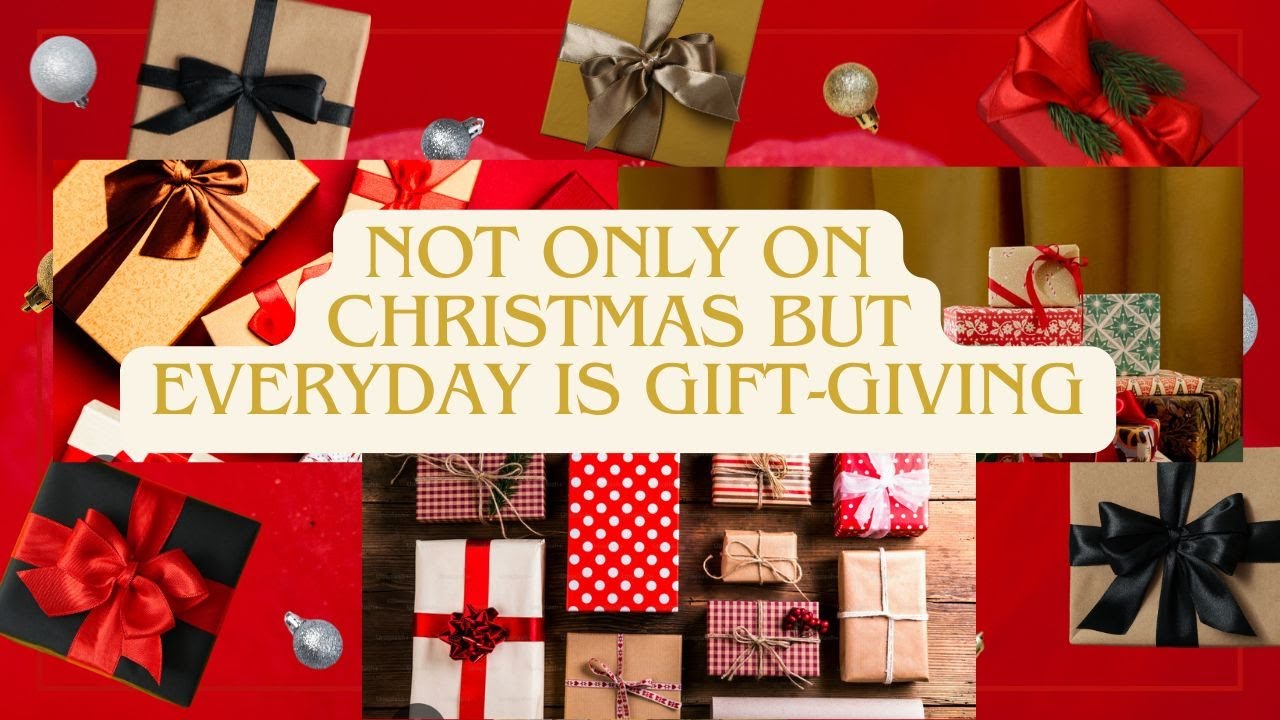 Not Only On CHRISTmas But Everyday Is Gift-Giving