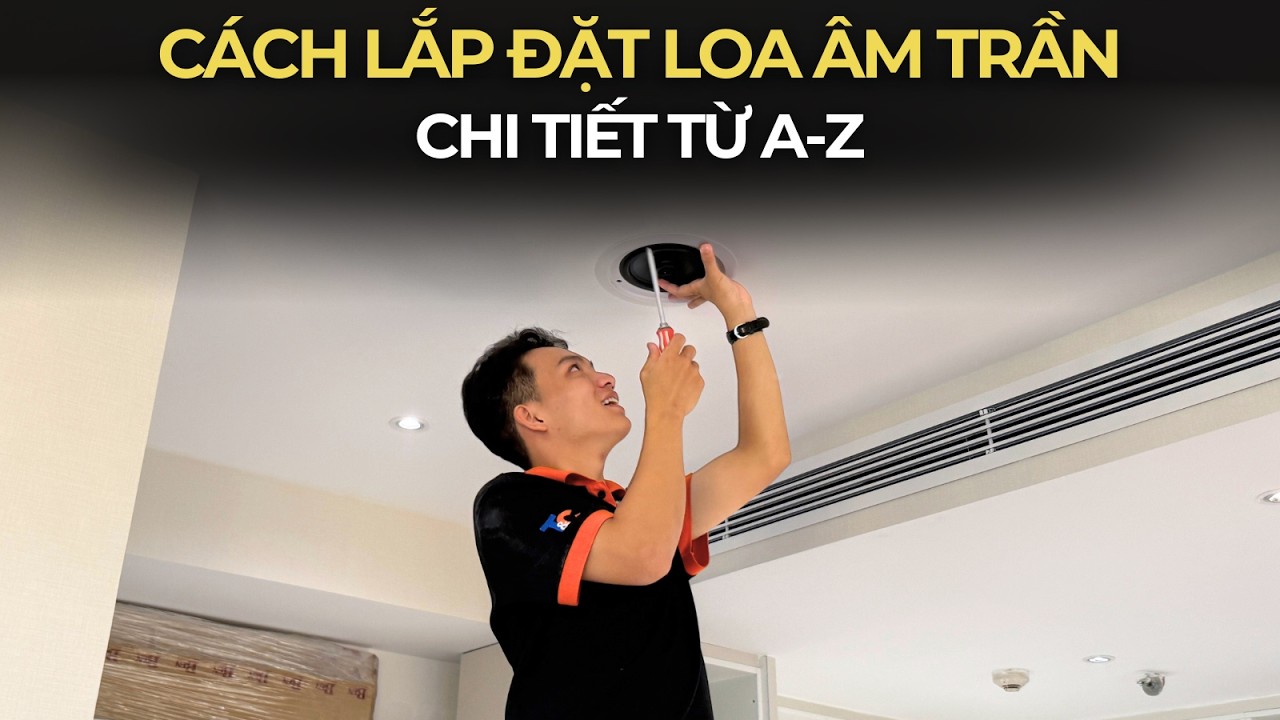 Hướng Dẫn Cách Lắp Đặt LOA ÂM TRẦN Tại Nhà Chi Tiết Nhất