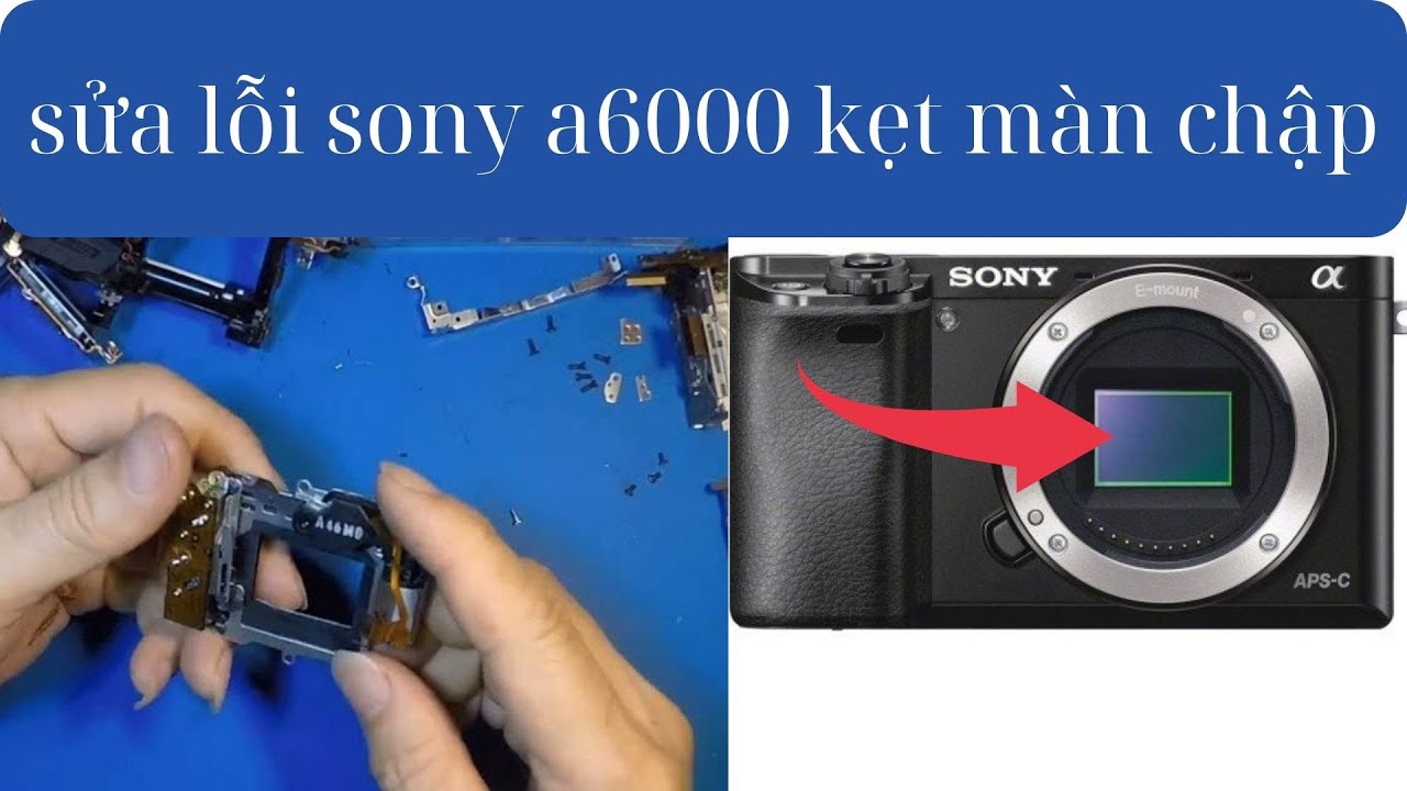 SONY a6000 LỖI MÀN CHẬP ( cách khăc phục )