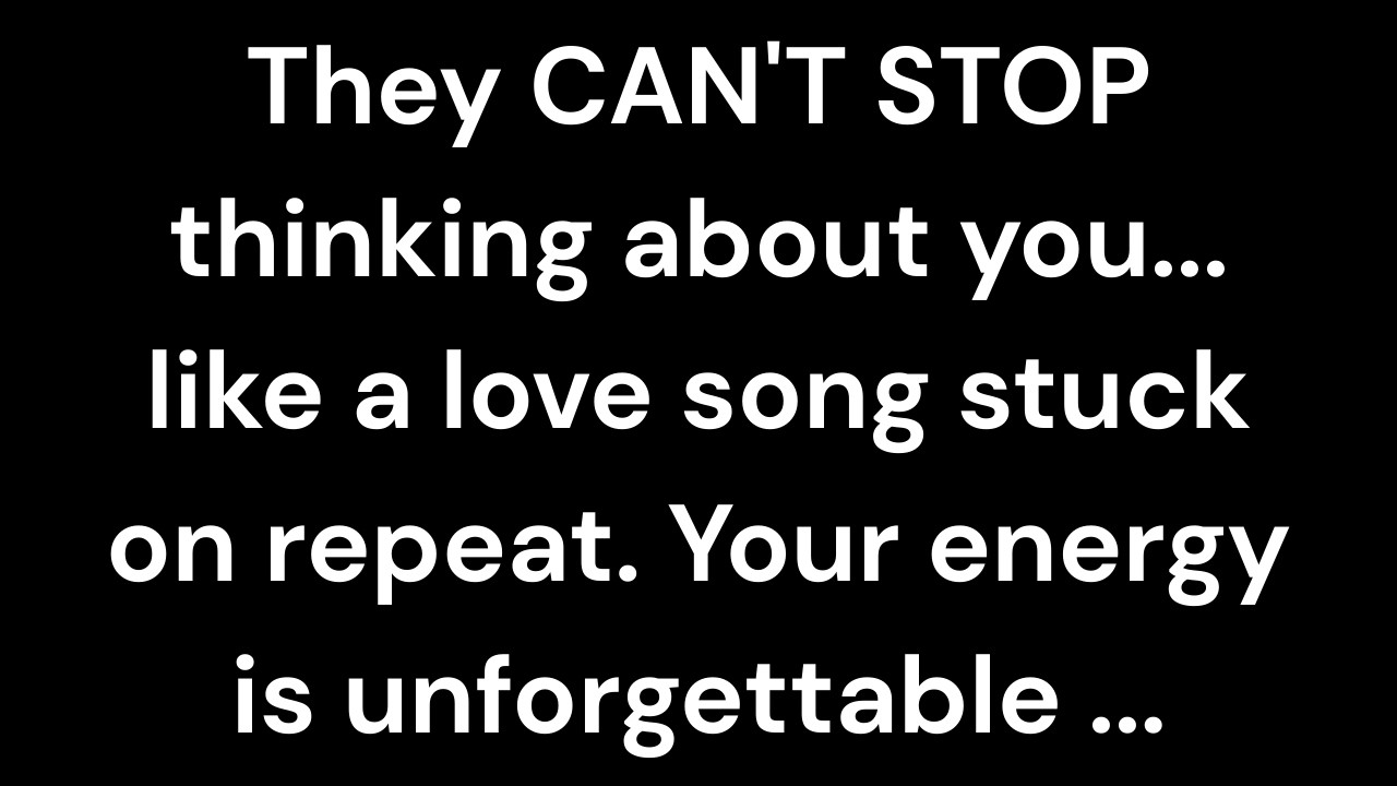 They CAN'T STOP thinking about you... like a love song stuck on repeat. Your energy is unforgettable