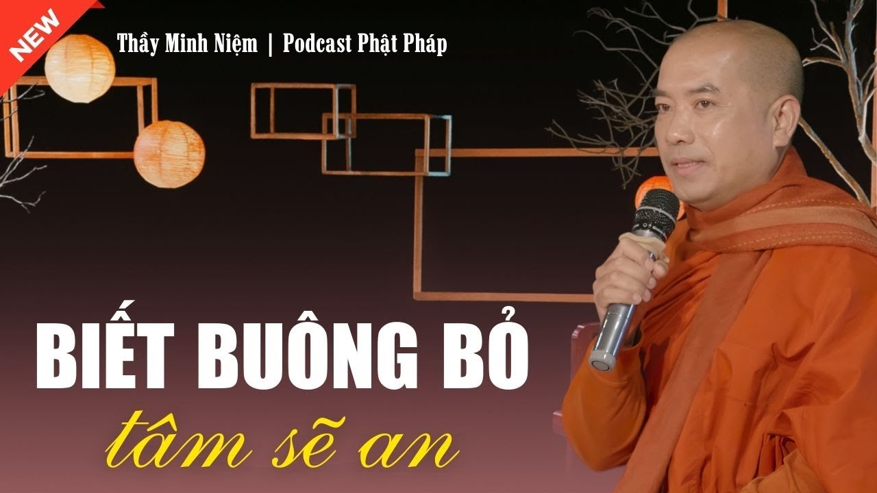 Thầy Minh Niệm - Biết BU&Ocirc;NG BỎ T&acirc;m Sẽ AN (Rất Hay) | Podcast Phật Ph&aacute;p