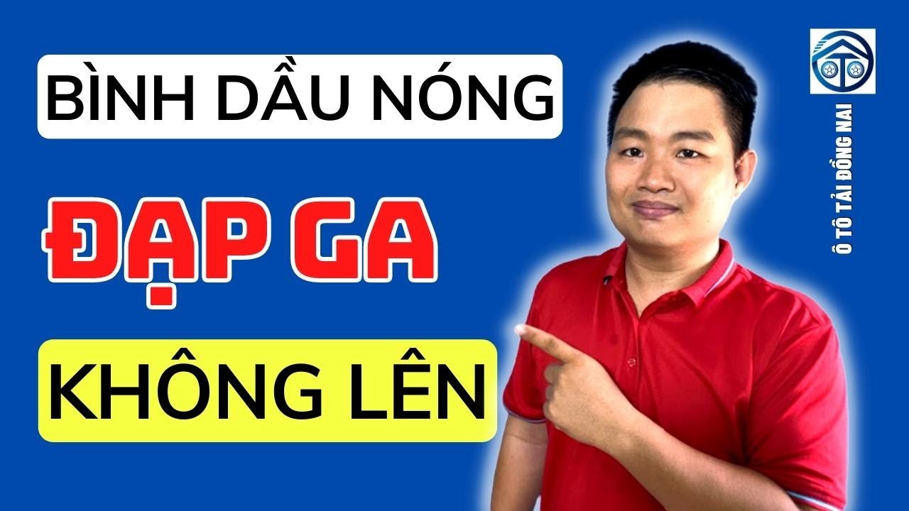Lọc Dầu - Bình Dầu Nóng Bỏng Tay, Đạp Ga Không Lên | Ô Tô Tải Đồng Nai