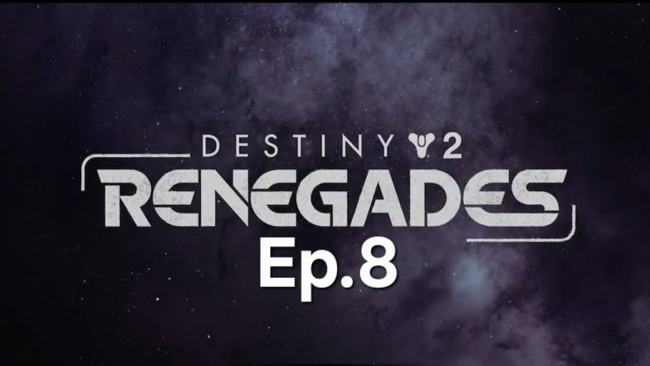 Destiny 2 Renegades Ep.8