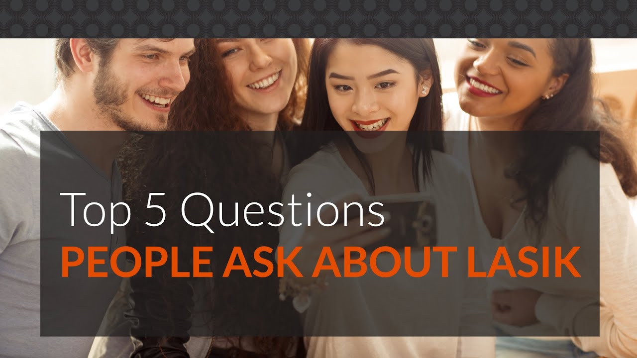 Top 5 questions people ask about LASIK