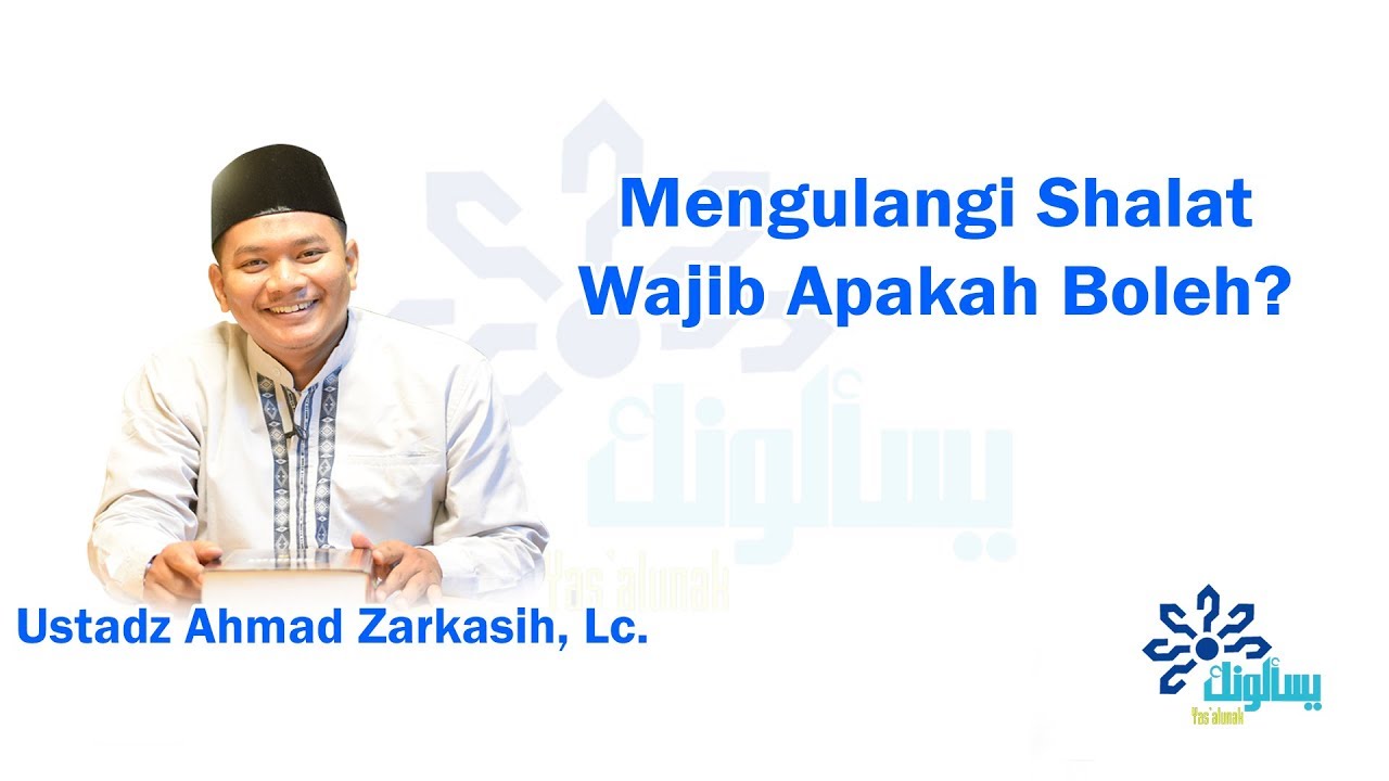 Mengulangi Shalat Wajib, Apakah Boleh? – Ustadz Ahmad Zarkasih, Lc.