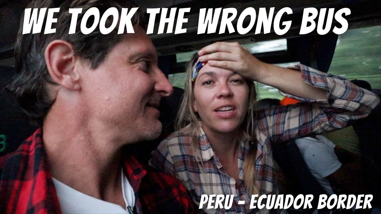Peru Ecuador Border Crossing - We took the wrong bus!