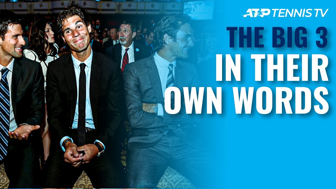 Federer, Nadal & Djokovic: The Big 3 In Their Own Words