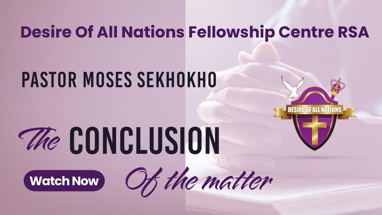 The Conclusion Of Tthe Matter |Desire of All Nations Fellowship Centre Rsa |01 February 2026.