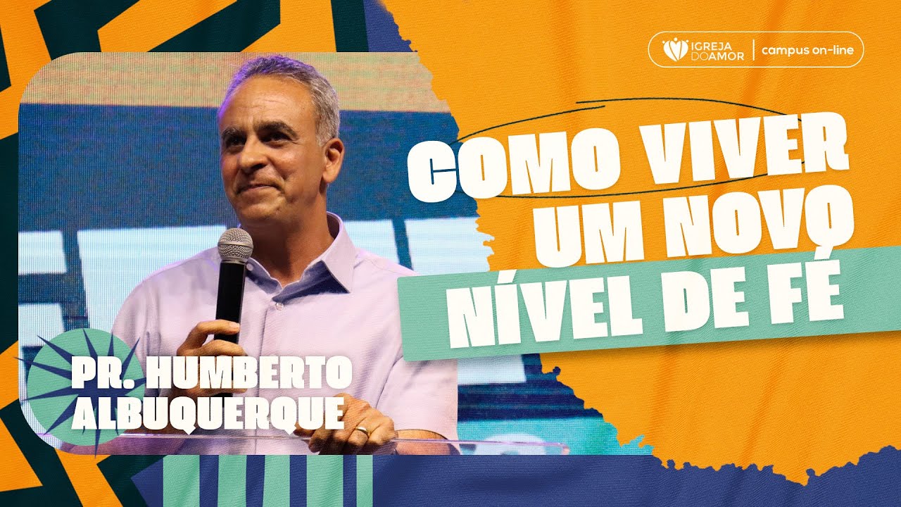 COMO VIVER UM NOVO NÍVEL DE FÉ? PR. HUMBERTO ALBUQUERQUE - IGREJA DO AMOR
