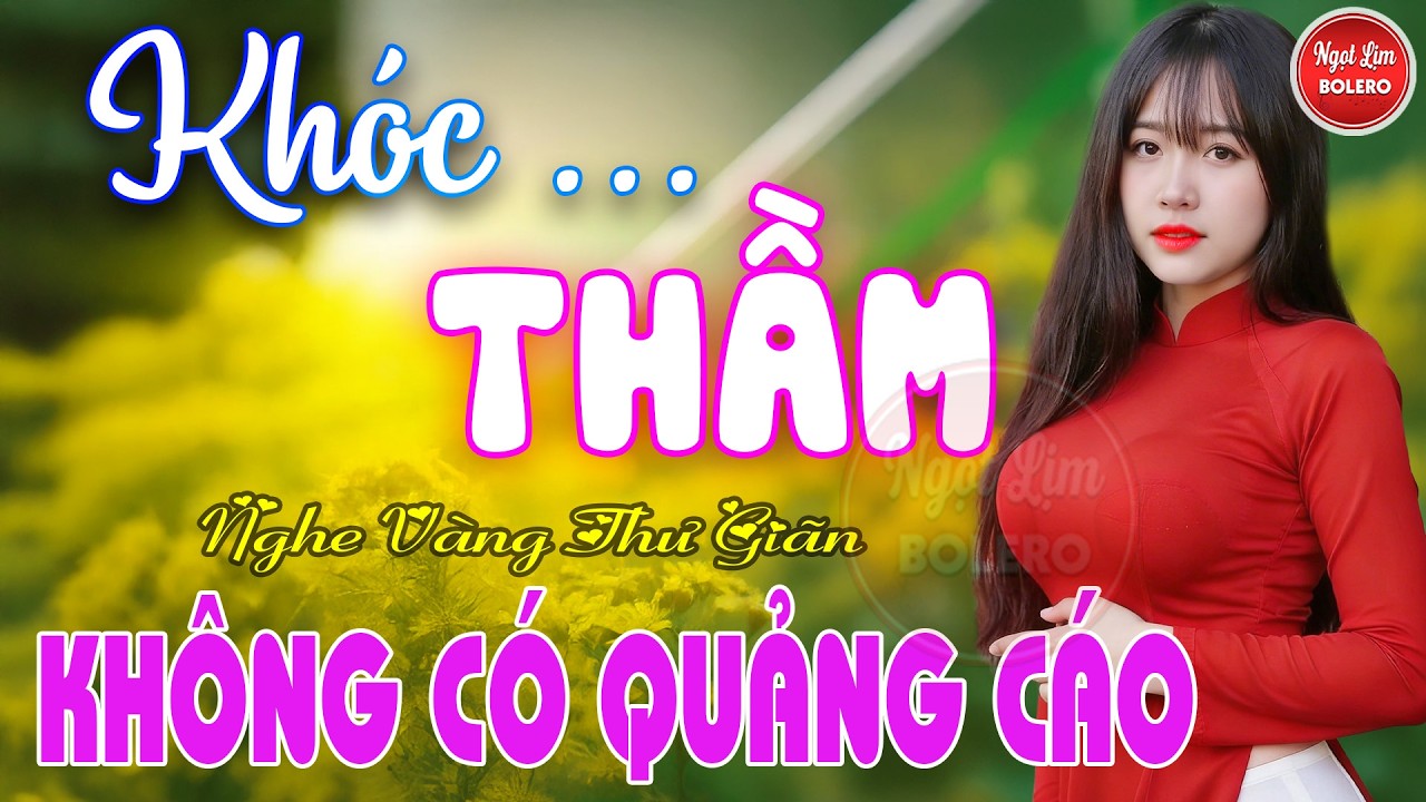 Khóc Thầm, Bolero Gây Nghiện ✪ LK Nhạc Vàng Xưa TOÀN BÀI HAY Bất Hủ NGHE 15 PHÚT NGỦ NGON