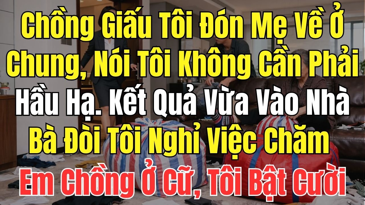 Chồng Giấu Tôi Đón Mẹ Về Ở Chung, Vừa Vào Nhà Bà Đòi Tôi Nghỉ Việc Chăm Em Chồng Ở Cữ, Tôi Bật Cười
