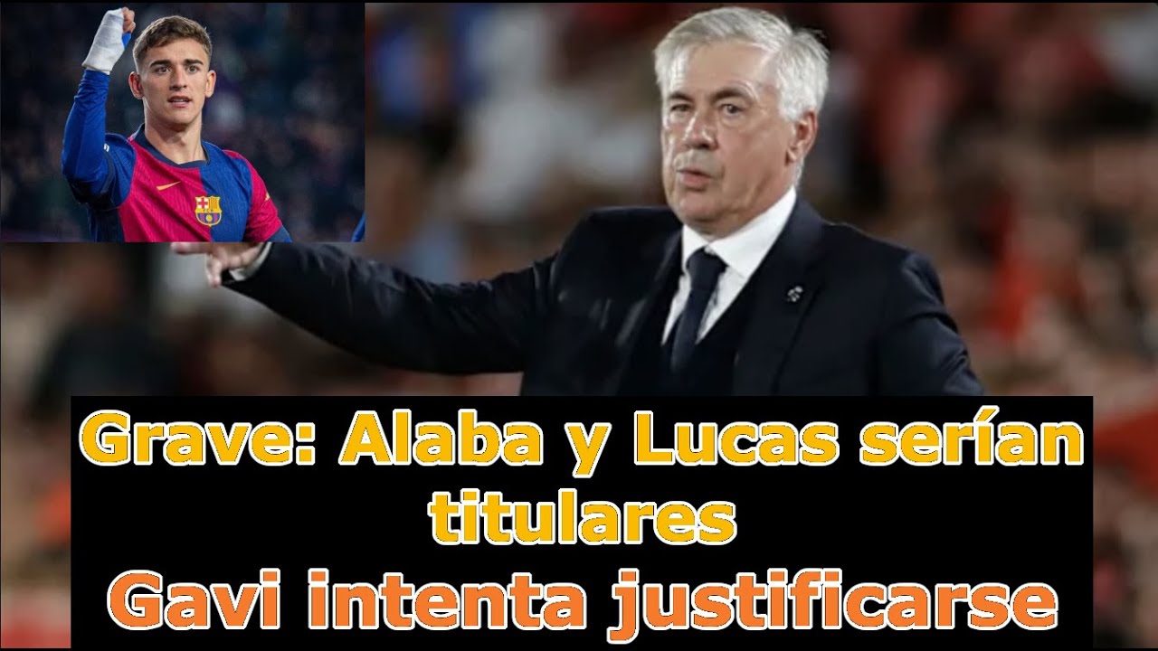 Grave: Alaba y Lucas ser&iacute;an titulares-Gavi intenta justificarse