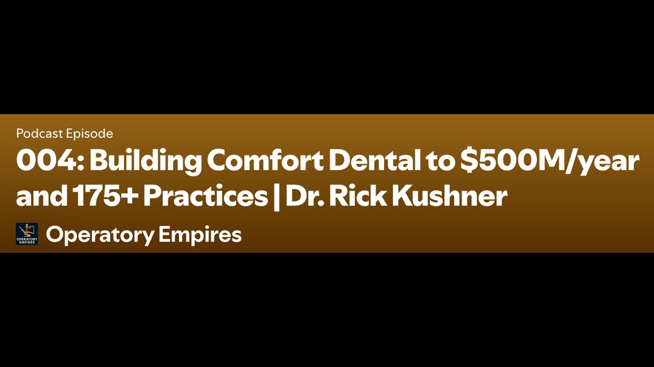 004: Building Comfort Dental to $500M/year and 175+ Practices | Dr. Rick Kushner