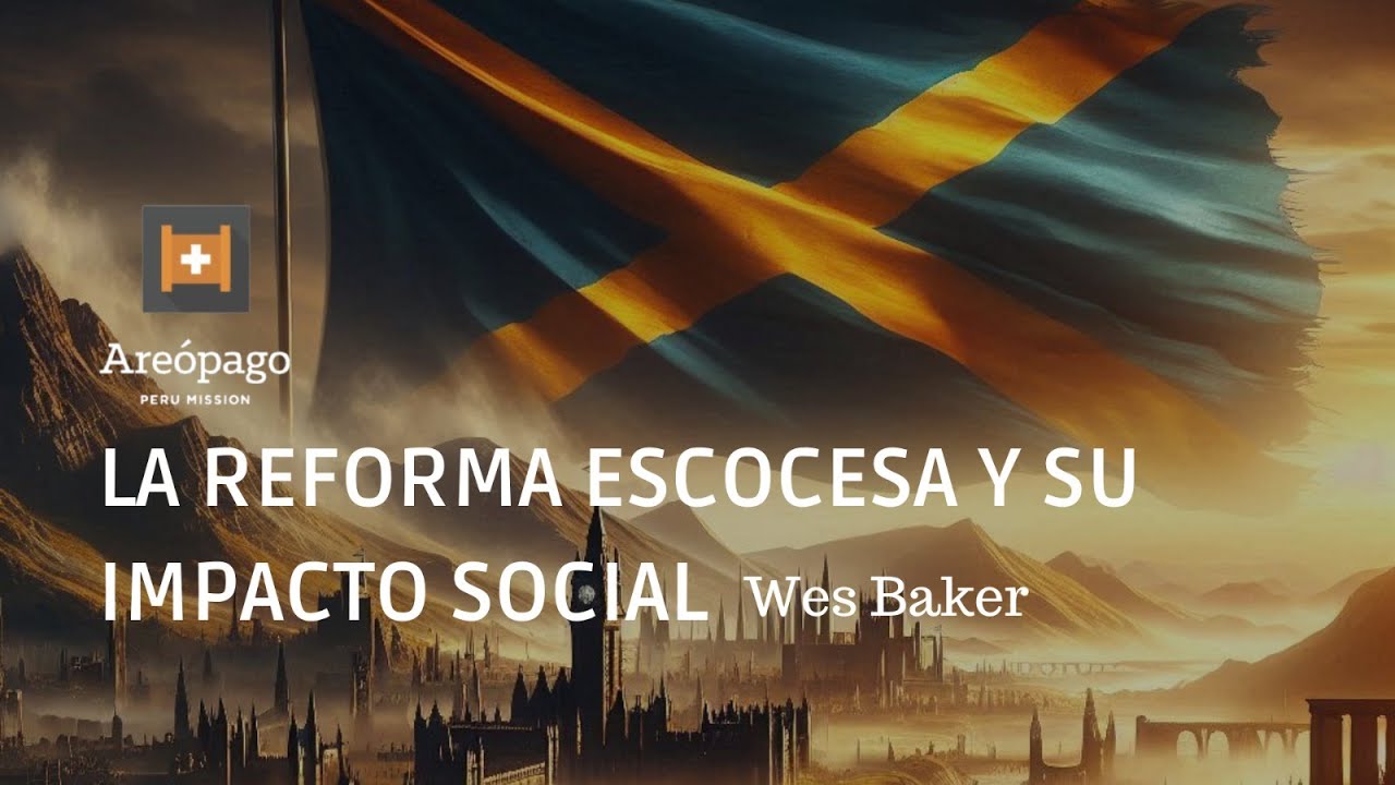 La Reforma Escocesa y su impacto social - Pastor Wes Baker