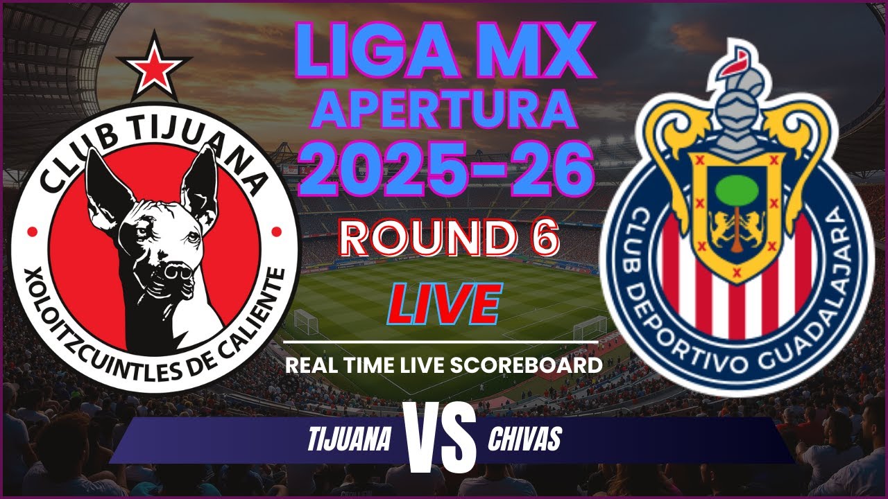 Tijuana vs Chivas Live Scores: 2025 Liga MX - Apertura - Round 6