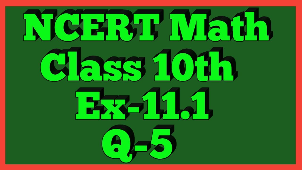 Ex-11.1 Q-5 | Chapter 11 | NCERT | Class 10th Math |