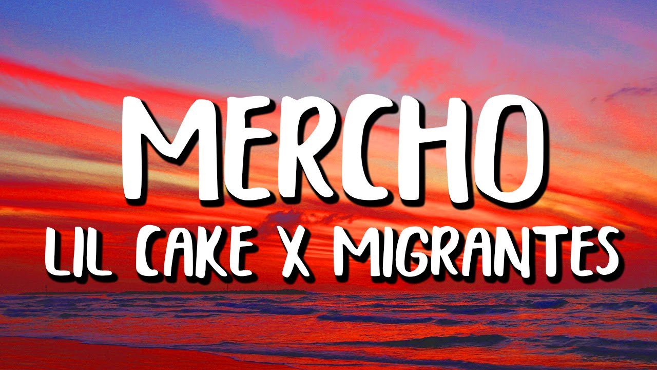 LiL CaKe x Migrantes - MERCHO (Letra/Lyrics)