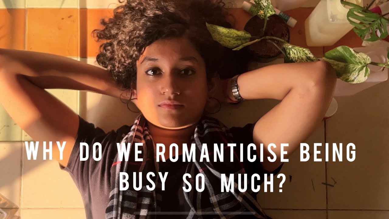 Why do we romanticise being BUSY? (A Monologue)