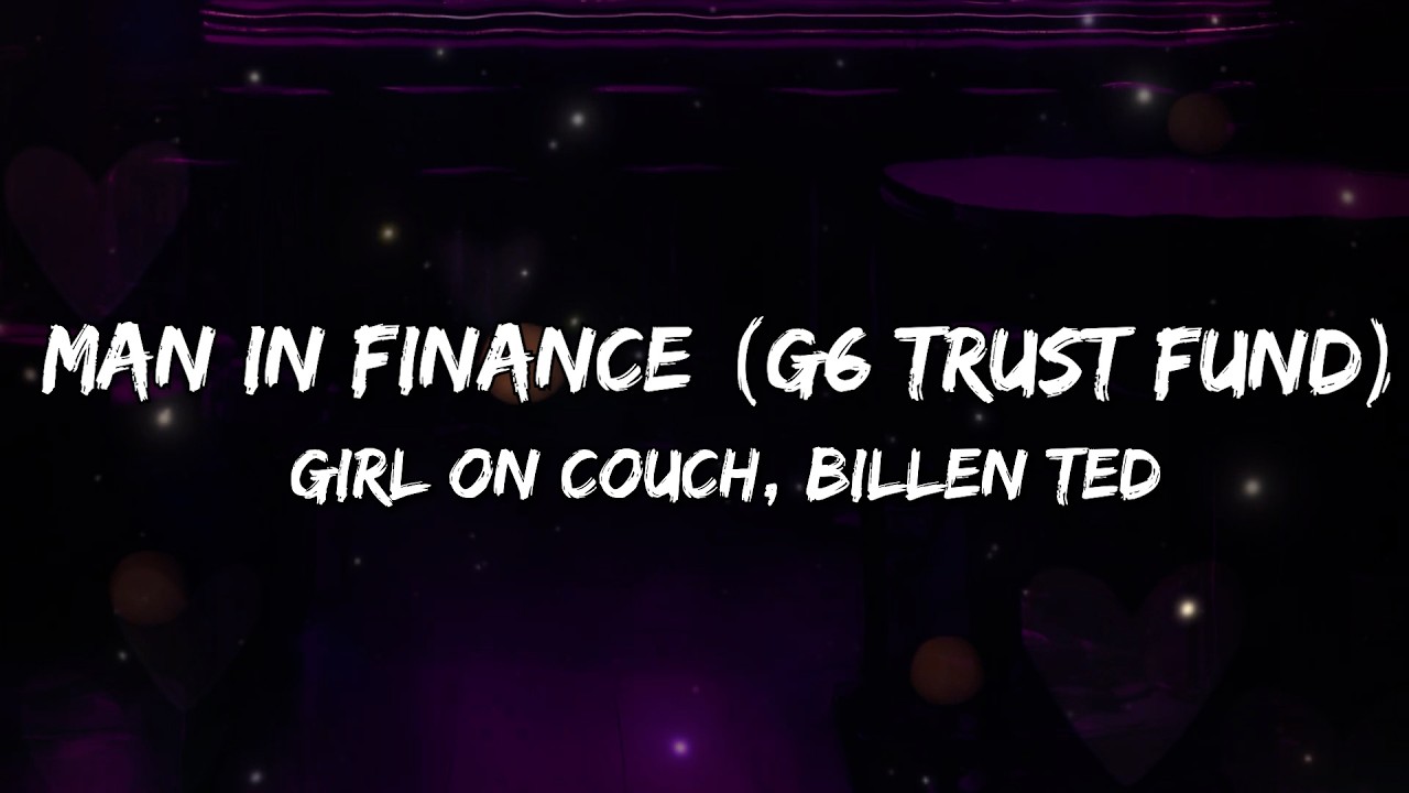 Girl On Couch, Billen Ted - Man In Finance (G6 Trust Fund) (Lyrics)