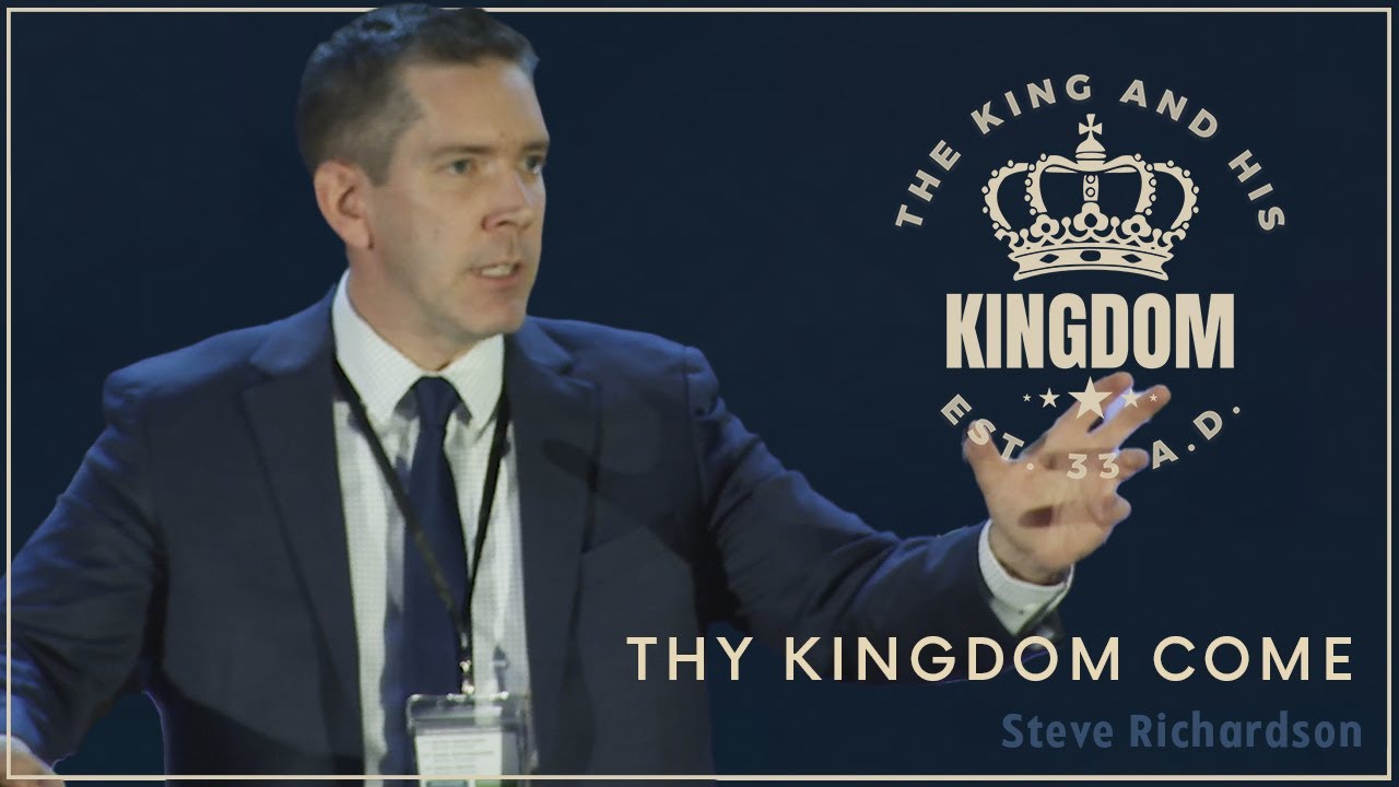Thy Kingdom Come - Steve Richardson (The King and His Kingdom Conference)