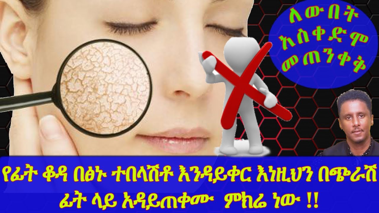 ETHIOPIA | የፊት ቆዳ በፅኑ ተበላሽቶ እንዳይቀር እነዚህን በጭራሽ ፊት ላይ አዳይጠቀሙ  ምክሬ ነው | ለውበት አስቀድሞ መጠንቀቅ