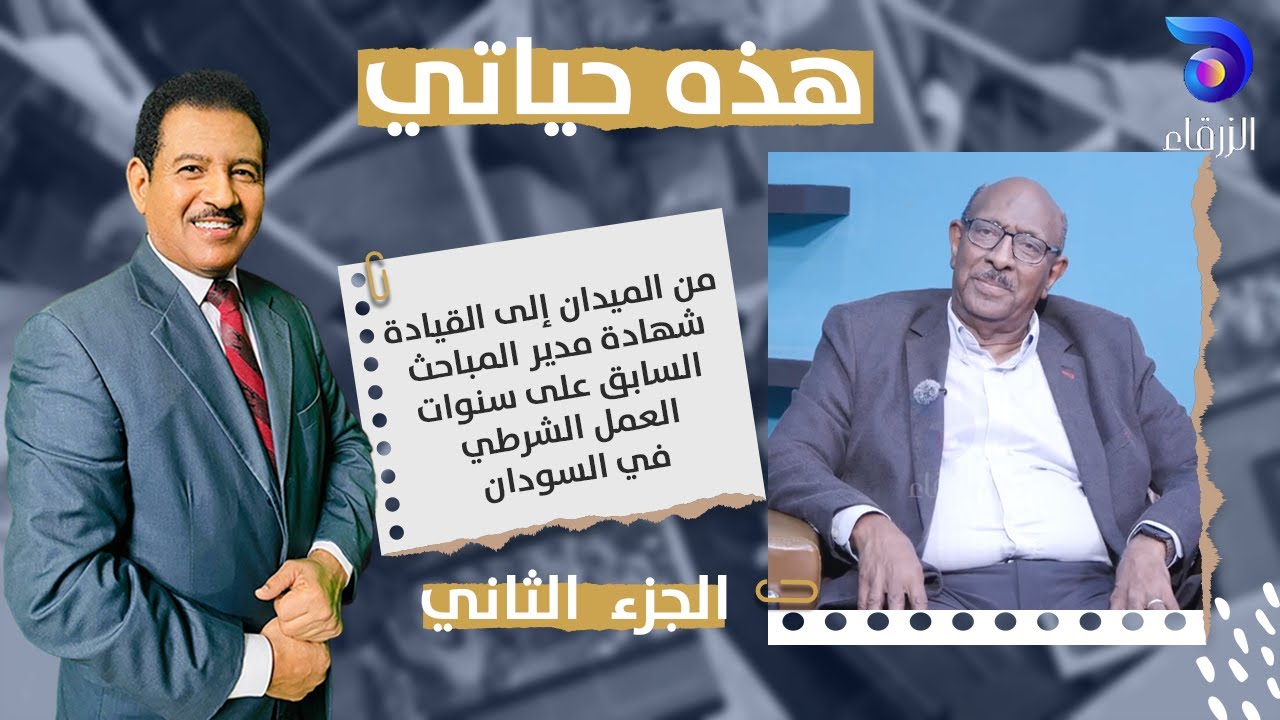 من الميدان إلى القيادة: شهادة مدير المباحث السابق على سنوات العمل الشرطي في السودان || هذه حياتي